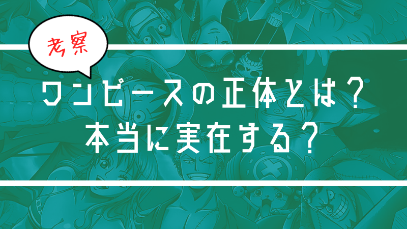 ワンピースの正体とは？ほんとに実在する？有力説をもとに考察！